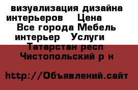 3D визуализация дизайна интерьеров! › Цена ­ 200 - Все города Мебель, интерьер » Услуги   . Татарстан респ.,Чистопольский р-н